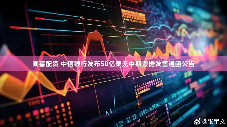 闻喜配资 中信银行发布50亿美元中期票据发售通函公告